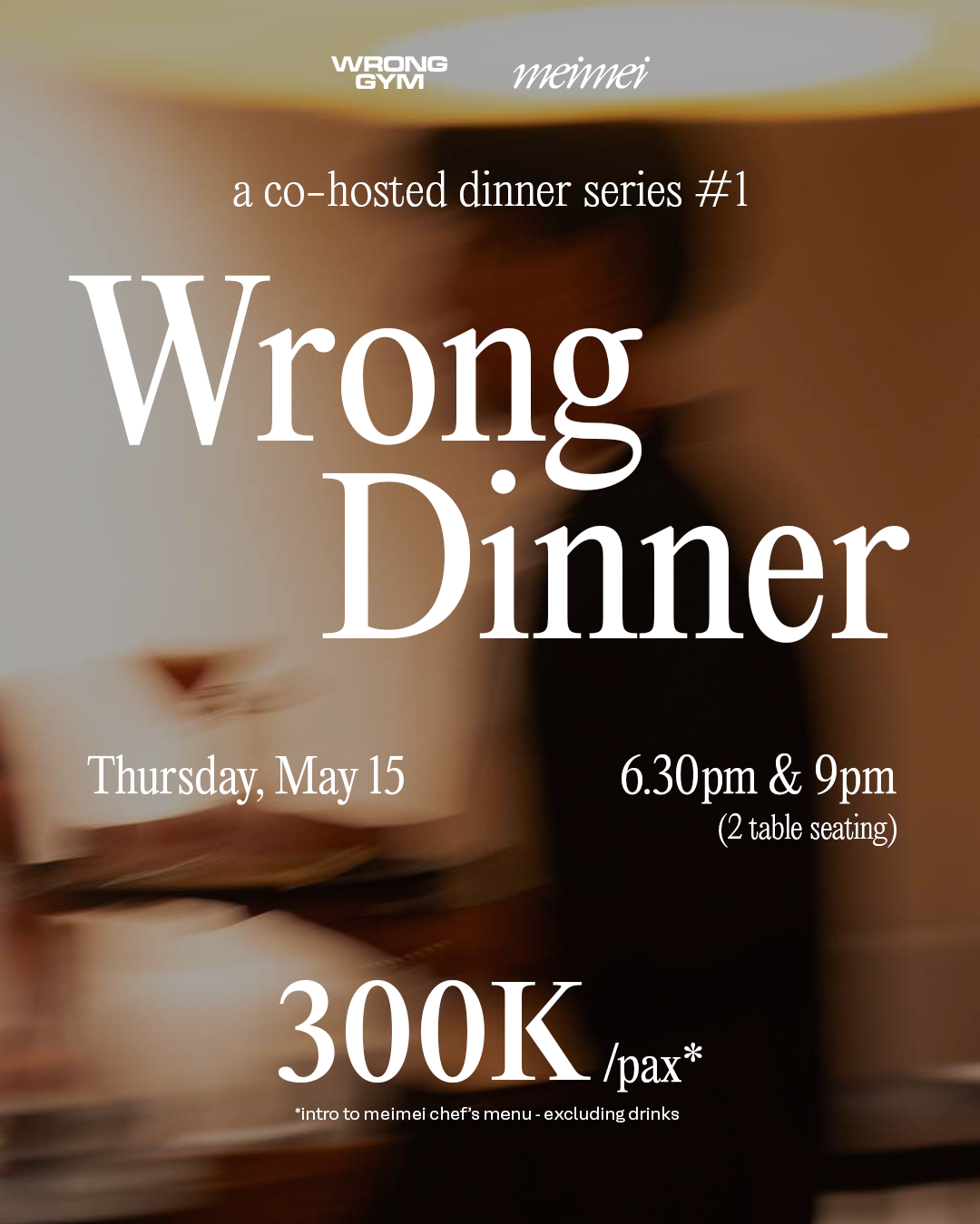 Wrong Dinner by Wrong Gym x Meimei – May 15, 6.30pm & 9pm, 300K/pax, co-hosted dinner series.